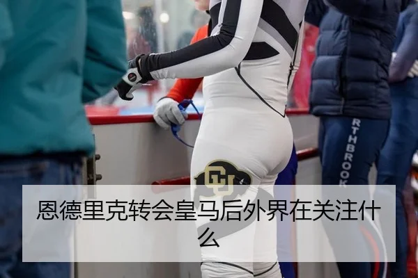 恩德里克转会皇马后外界在关注什么